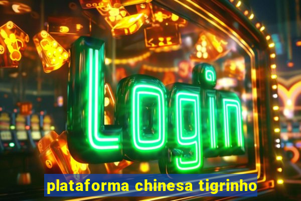 plataforma chinesa tigrinho